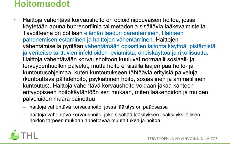 Haittojen vähentämisellä pyritään vähentämään opiaattien laitonta käyttöä, pistämistä ja veriteitse tarttuvien infektioiden leviämistä, oheiskäyttöä ja rikollisuutta.