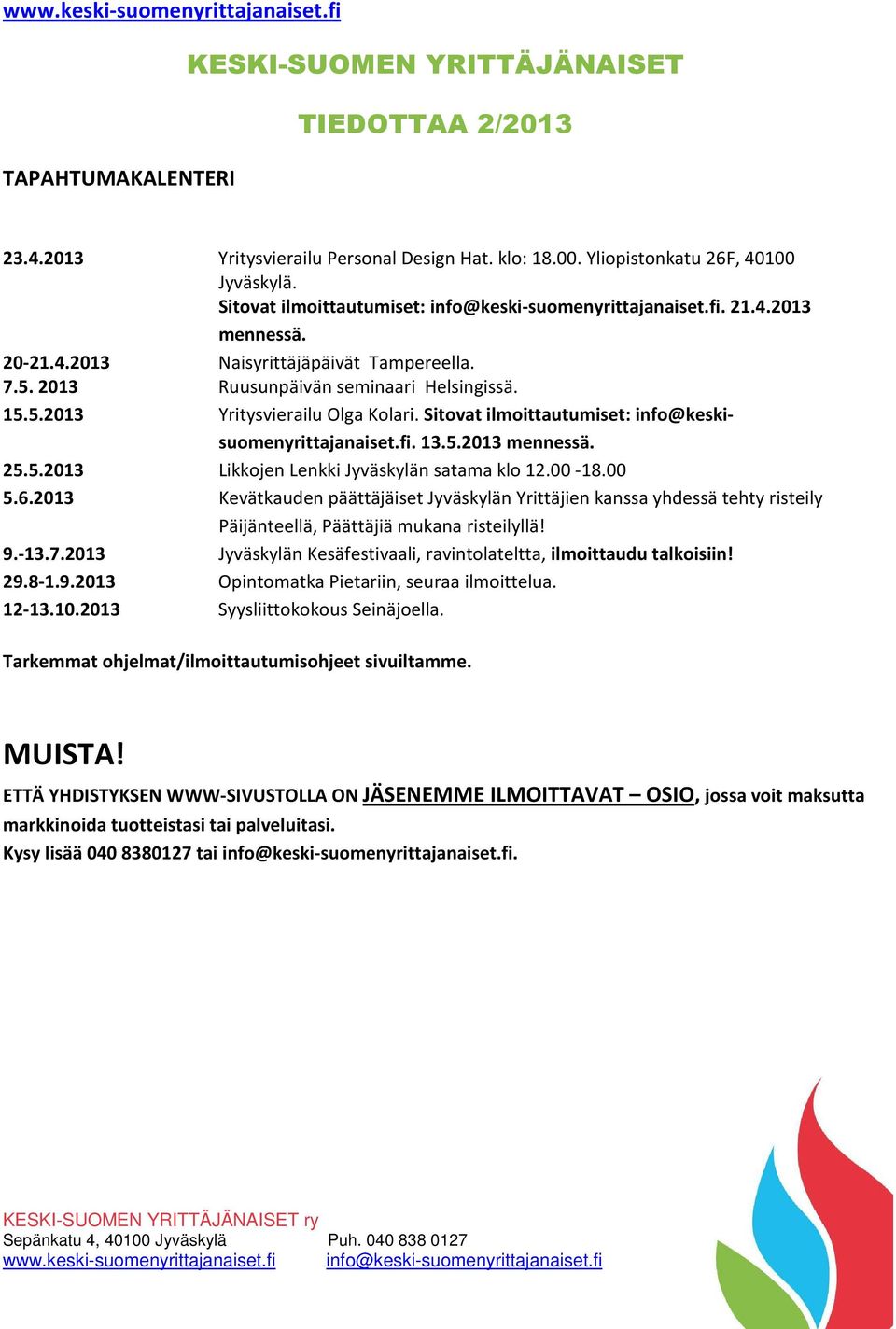 25.5.2013 Likkojen Lenkki Jyväskylän satama klo 12.00-18.00 5.6.2013 Kevätkauden päättäjäiset Jyväskylän Yrittäjien kanssa yhdessä tehty risteily Päijänteellä, Päättäjiä mukana risteilyllä! 9.-13.7.