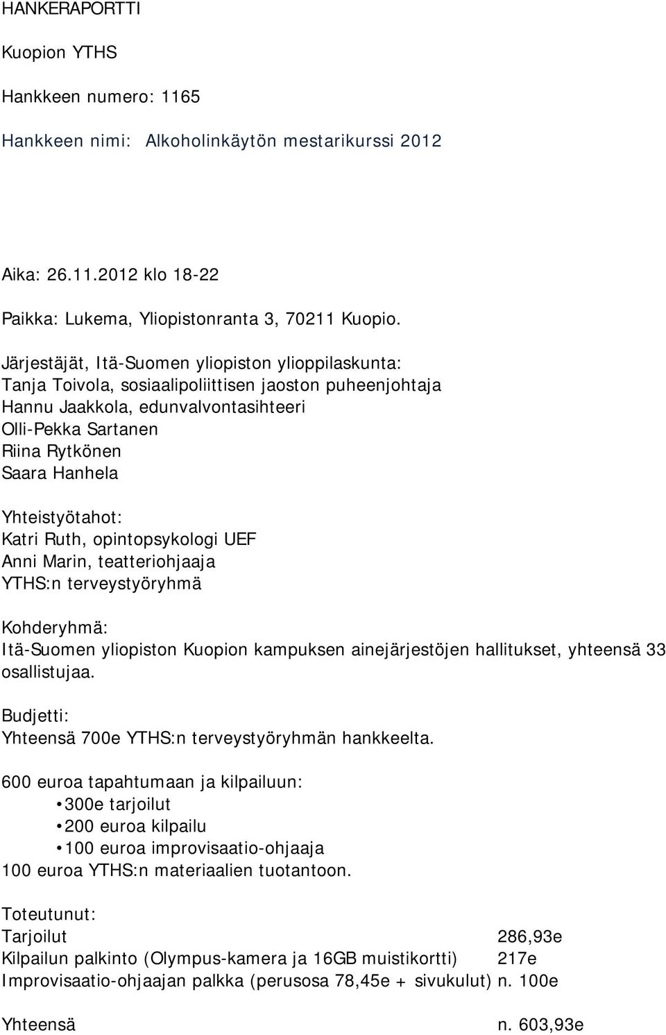 Yhteistyötahot: Katri Ruth, opintopsykologi UEF Anni Marin, teatteriohjaaja YTHS:n terveystyöryhmä Kohderyhmä: Itä-Suomen yliopiston Kuopion kampuksen ainejärjestöjen hallitukset, yhteensä 33