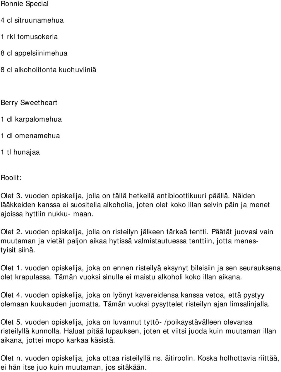 vuoden opiskelija, jolla on risteilyn jälkeen tärkeä tentti. Päätät juovasi vain muutaman ja vietät paljon aikaa hytissä valmistautuessa tenttiin, jotta menestyisit siinä. Olet 1.