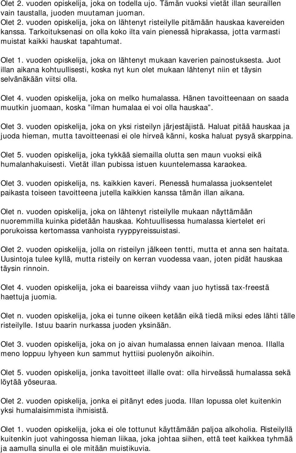 Olet 1. vuoden opiskelija, joka on lähtenyt mukaan kaverien painostuksesta. Juot illan aikana kohtuullisesti, koska nyt kun olet mukaan lähtenyt niin et täysin selvänäkään viitsi olla. Olet 4.