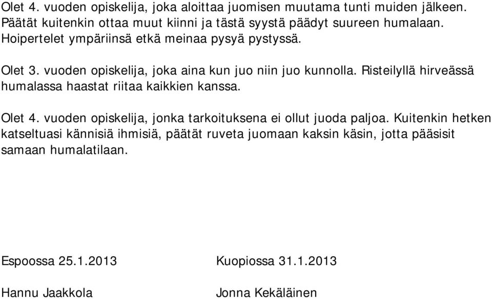 vuoden opiskelija, joka aina kun juo niin juo kunnolla. Risteilyllä hirveässä humalassa haastat riitaa kaikkien kanssa. Olet 4.