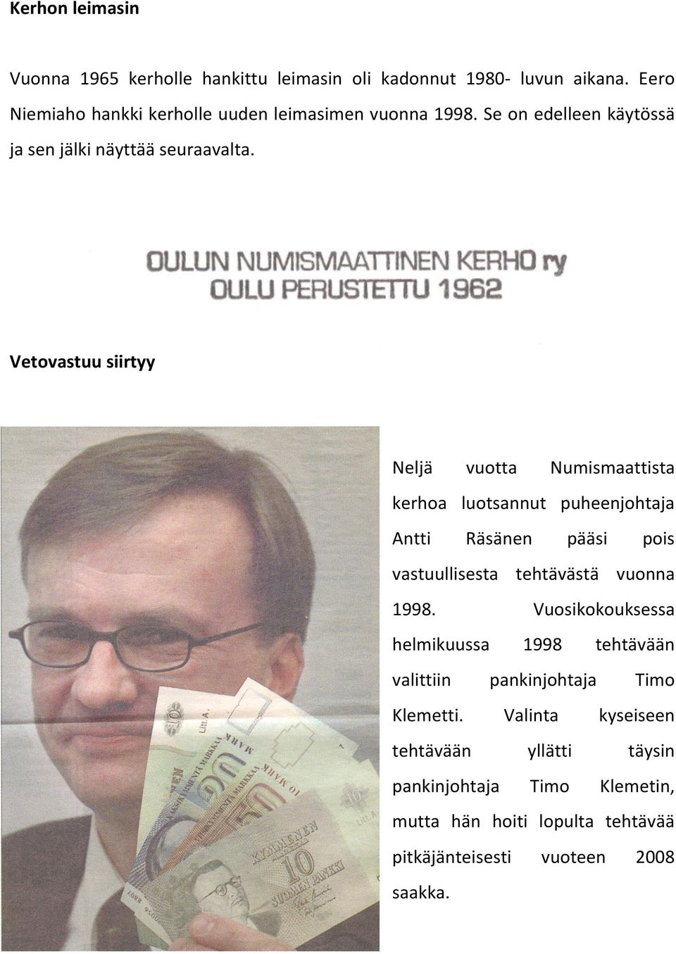 Vetovastuu siirtyy Neljä vuotta Numismaattista kerhoa luotsannut puheenjohtaja Antti Räsänen pääsi pois vastuullisesta tehtävästä vuonna 1998.