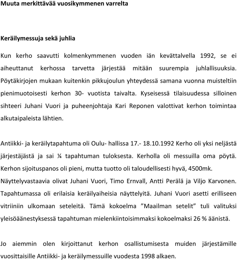Kyseisessä tilaisuudessa silloinen sihteeri Juhani Vuori ja puheenjohtaja Kari Reponen valottivat kerhon toimintaa alkutaipaleista lähtien. Antiikki- ja keräilytapahtuma oli Oulu- hallissa 17.- 18.10.