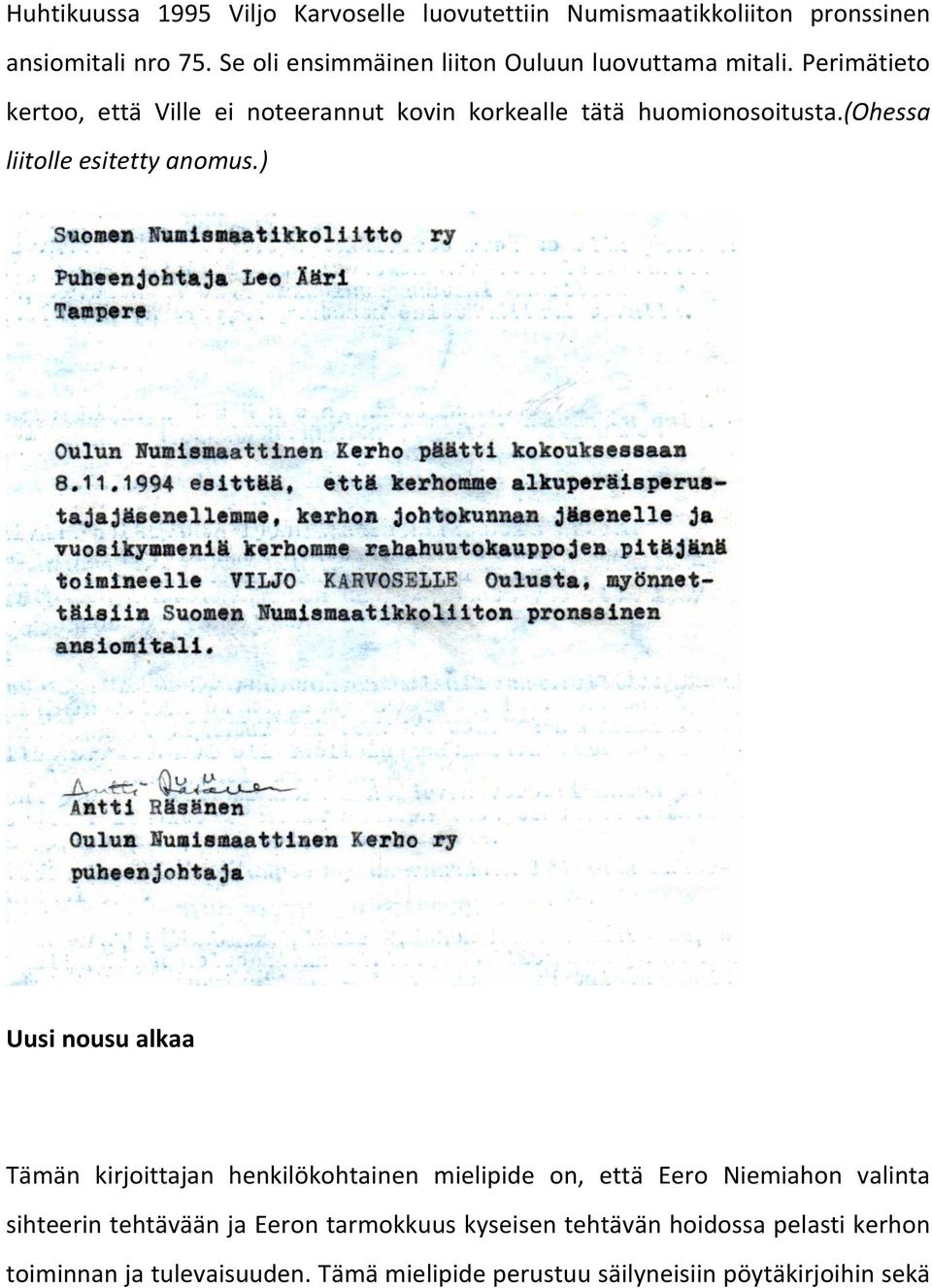 Perimätieto kertoo, että Ville ei noteerannut kovin korkealle tätä huomionosoitusta.(ohessa liitolle esitetty anomus.