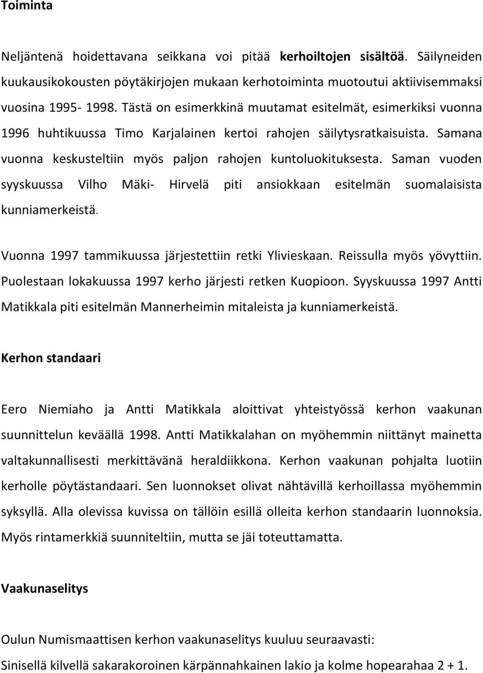 Saman vuoden syyskuussa Vilho Mäki- Hirvelä piti ansiokkaan esitelmän suomalaisista kunniamerkeistä. Vuonna 1997 tammikuussa järjestettiin retki Ylivieskaan. Reissulla myös yövyttiin.