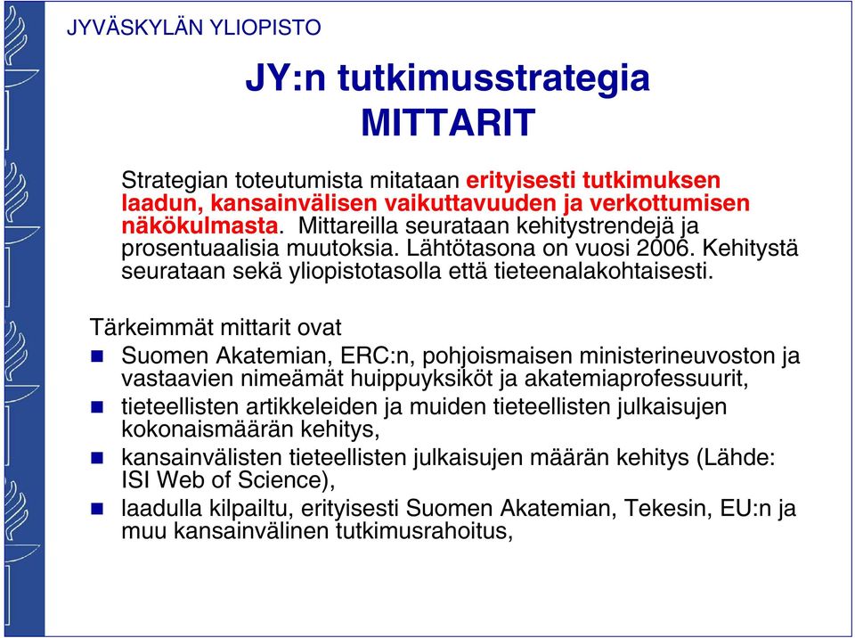 Tärkeimmät mittarit ovat Suomen Akatemian, ERC:n, pohjoismaisen ministerineuvoston ja vastaavien nimeämät huippuyksiköt ja akatemiaprofessuurit, tieteellisten artikkeleiden ja muiden