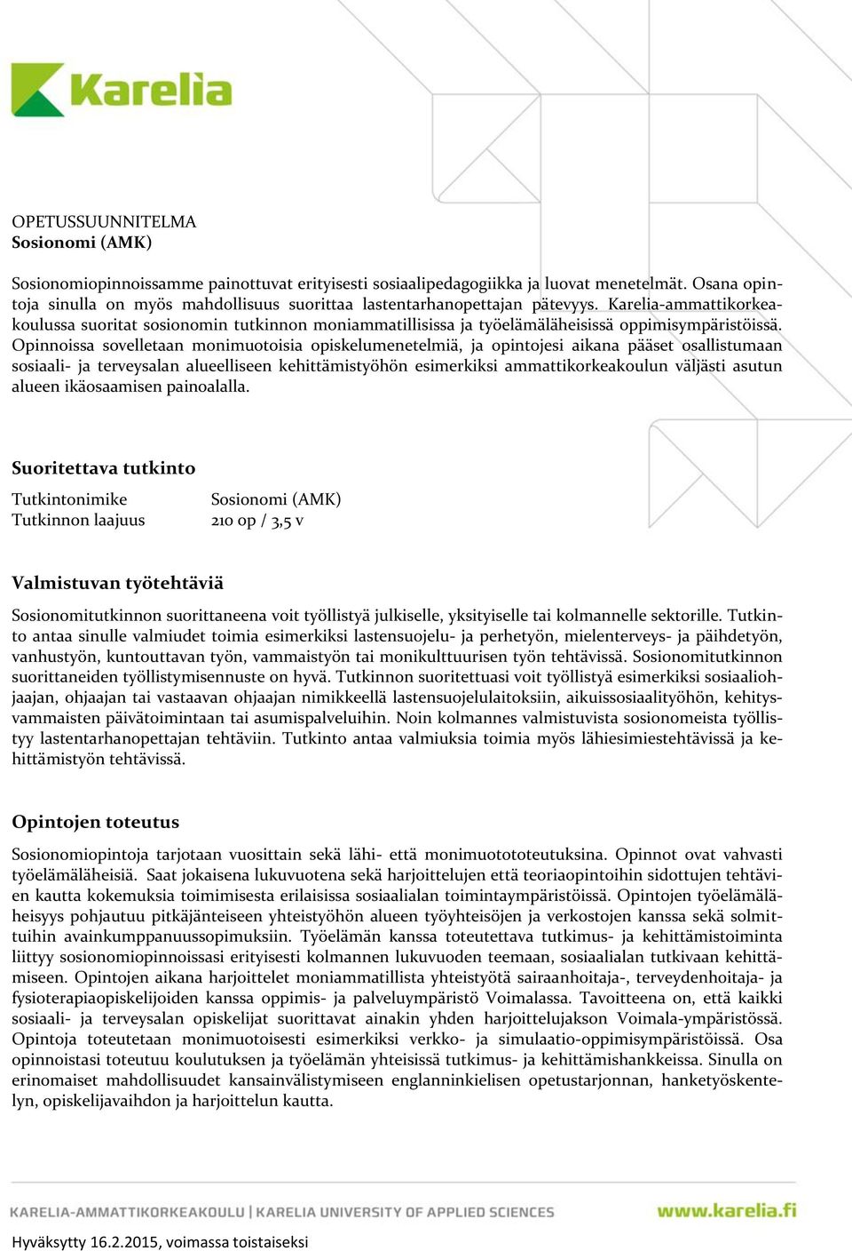 Karelia-ammattikorkeakoulussa suoritat sosionomin tutkinnon moniammatillisissa ja työelämäläheisissä oppimisympäristöissä.