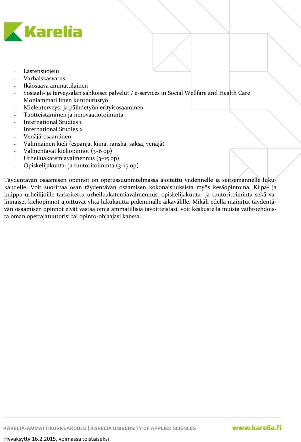 ranska, saksa, venäjä) - Valmentavat kieliopinnot (3 6 op) - Urheiluakatemiavalmennus (3 1) - Opiskelijakunta- ja tuutoritoiminta (3 1) Täydentävän osaamisen opinnot on opetussuunnitelmassa ajoitettu