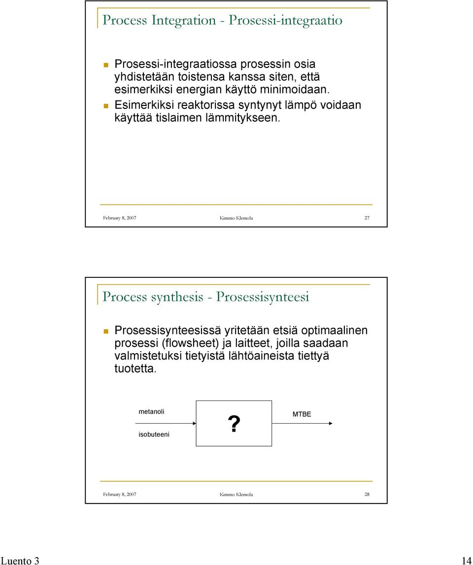 February 8, 2007 Kimmo Klemola 27 Process synthesis - Prosessisynteesi Prosessisynteesissä yritetään etsiä optimaalinen prosessi