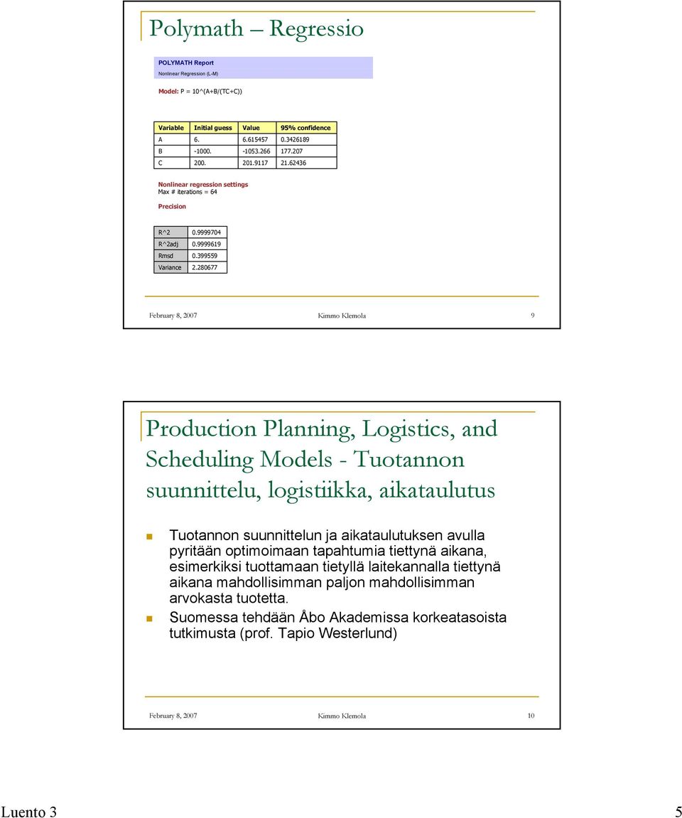 280677 February 8, 2007 Kimmo Klemola 9 Production Planning, Logistics, and Scheduling Models - Tuotannon suunnittelu, logistiikka, aikataulutus Tuotannon suunnittelun ja aikataulutuksen avulla