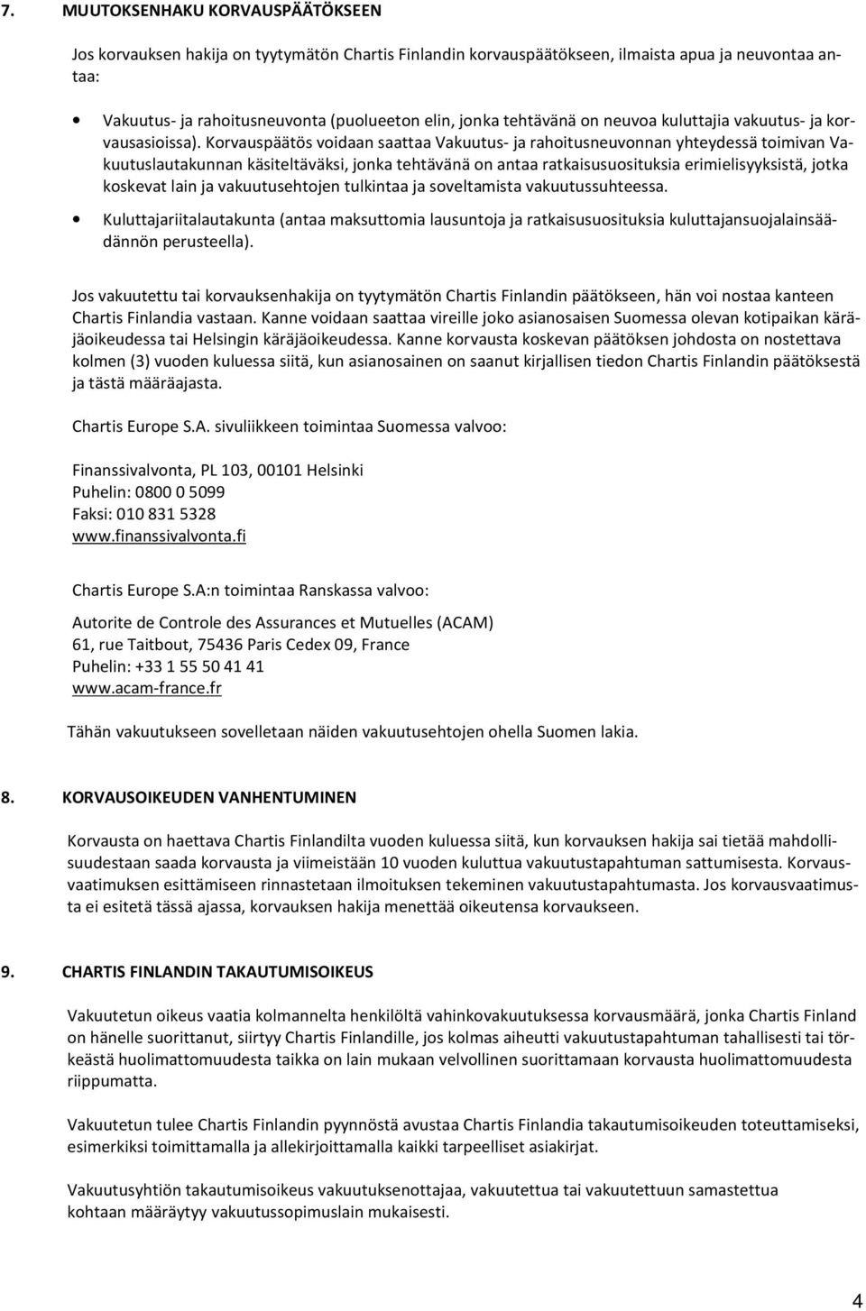 Korvauspäätös voidaan saattaa Vakuutus- ja rahoitusneuvonnan yhteydessä toimivan Vakuutuslautakunnan käsiteltäväksi, jonka tehtävänä on antaa ratkaisusuosituksia erimielisyyksistä, jotka koskevat