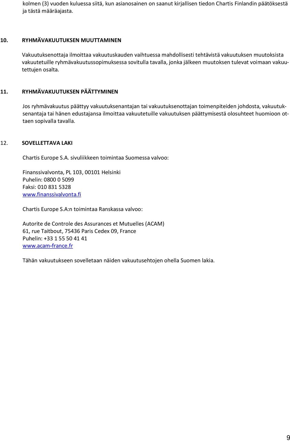 jälkeen muutoksen tulevat voimaan vakuutettujen osalta. 11.