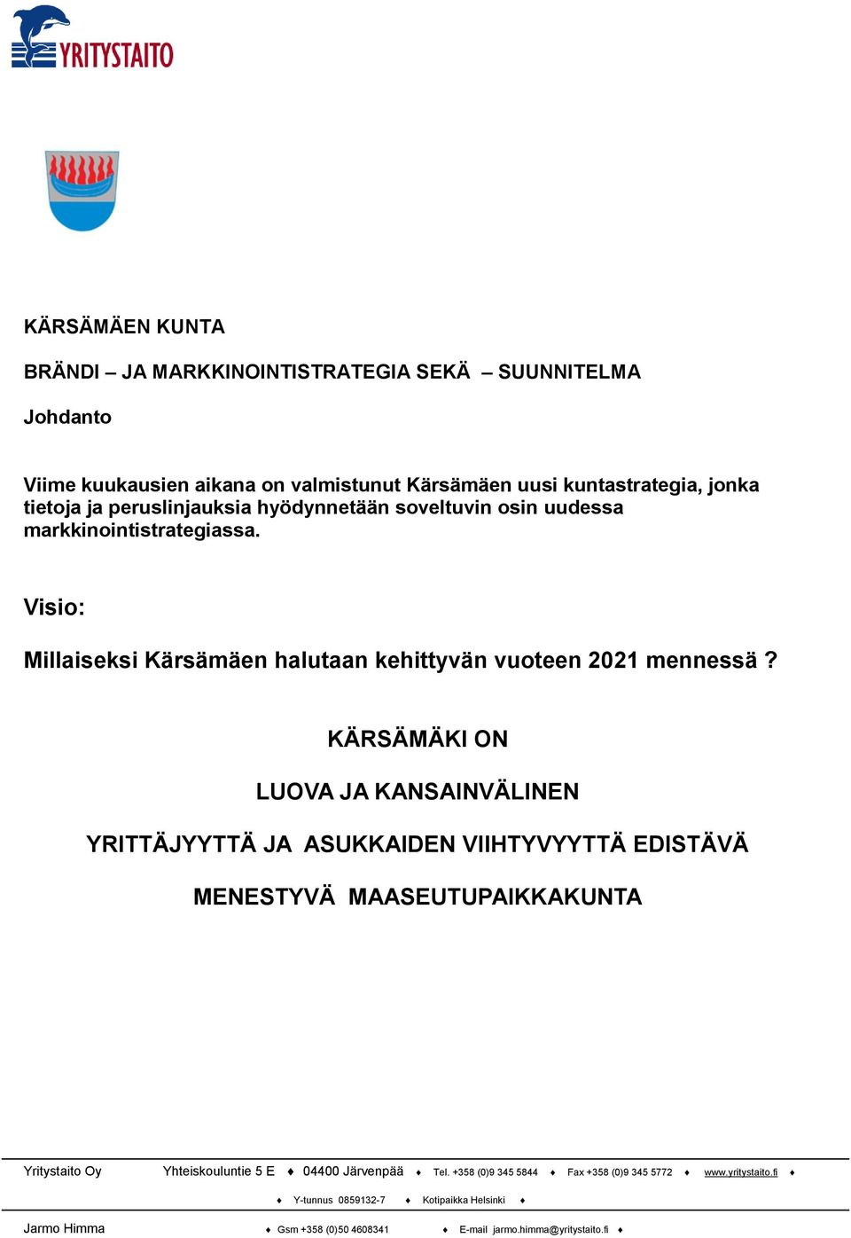 KÄRSÄMÄKI ON LUOVA JA KANSAINVÄLINEN YRITTÄJYYTTÄ JA ASUKKAIDEN VIIHTYVYYTTÄ EDISTÄVÄ MENESTYVÄ MAASEUTUPAIKKAKUNTA Yritystaito Oy Yhteiskouluntie 5 E 04400