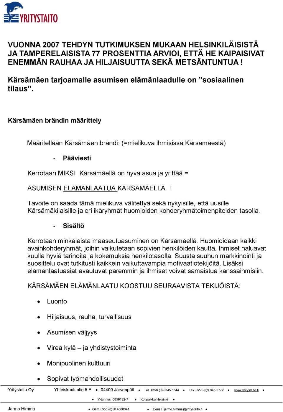 Kärsämäen brändin määrittely Määritellään Kärsämäen brändi: (=mielikuva ihmisissä Kärsämäestä) - Pääviesti Kerrotaan MIKSI Kärsämäellä on hyvä asua ja yrittää = ASUMISEN ELÄMÄNLAATUA KÄRSÄMÄELLÄ!