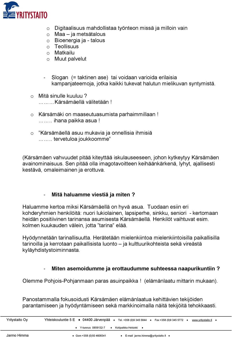 o Kärsämäellä asuu mukavia ja onnellisia ihmisiä.. tervetuloa joukkoomme (Kärsämäen vahvuudet pitää kiteyttää iskulauseeseen, johon kytkeytyy Kärsämäen avainominaisuus.