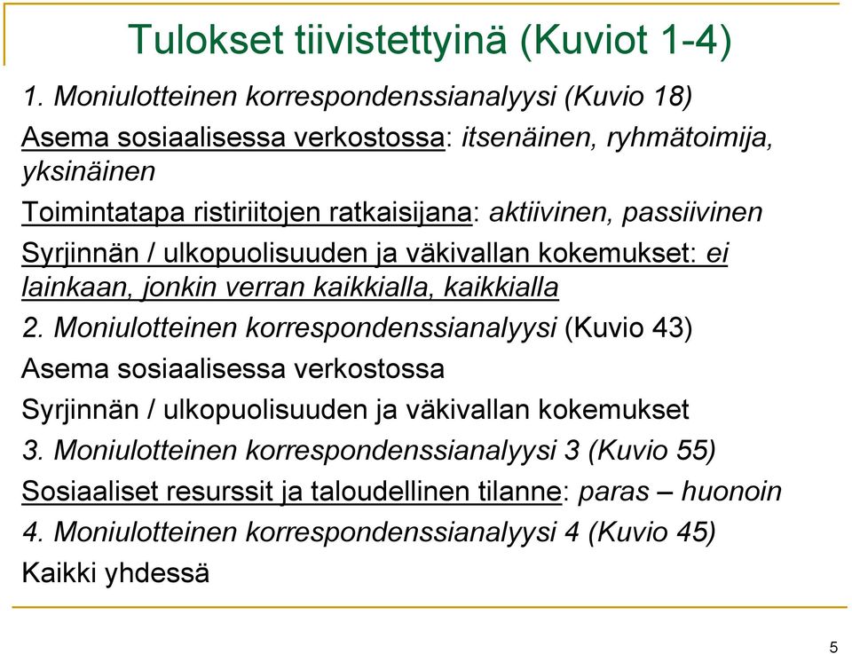 aktiivinen, passiivinen Syrjinnän / ulkopuolisuuden ja väkivallan kokemukset: ei lainkaan, jonkin verran kaikkialla, kaikkialla 2.