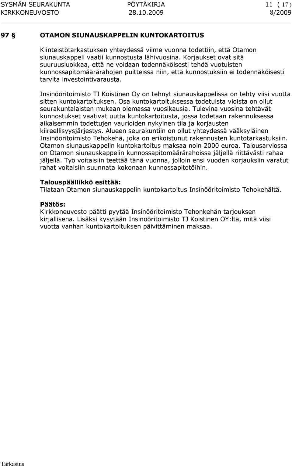 Insinööritoimisto TJ Koistinen Oy on tehnyt siunauskappelissa on tehty viisi vuotta sitten kuntokartoituksen.