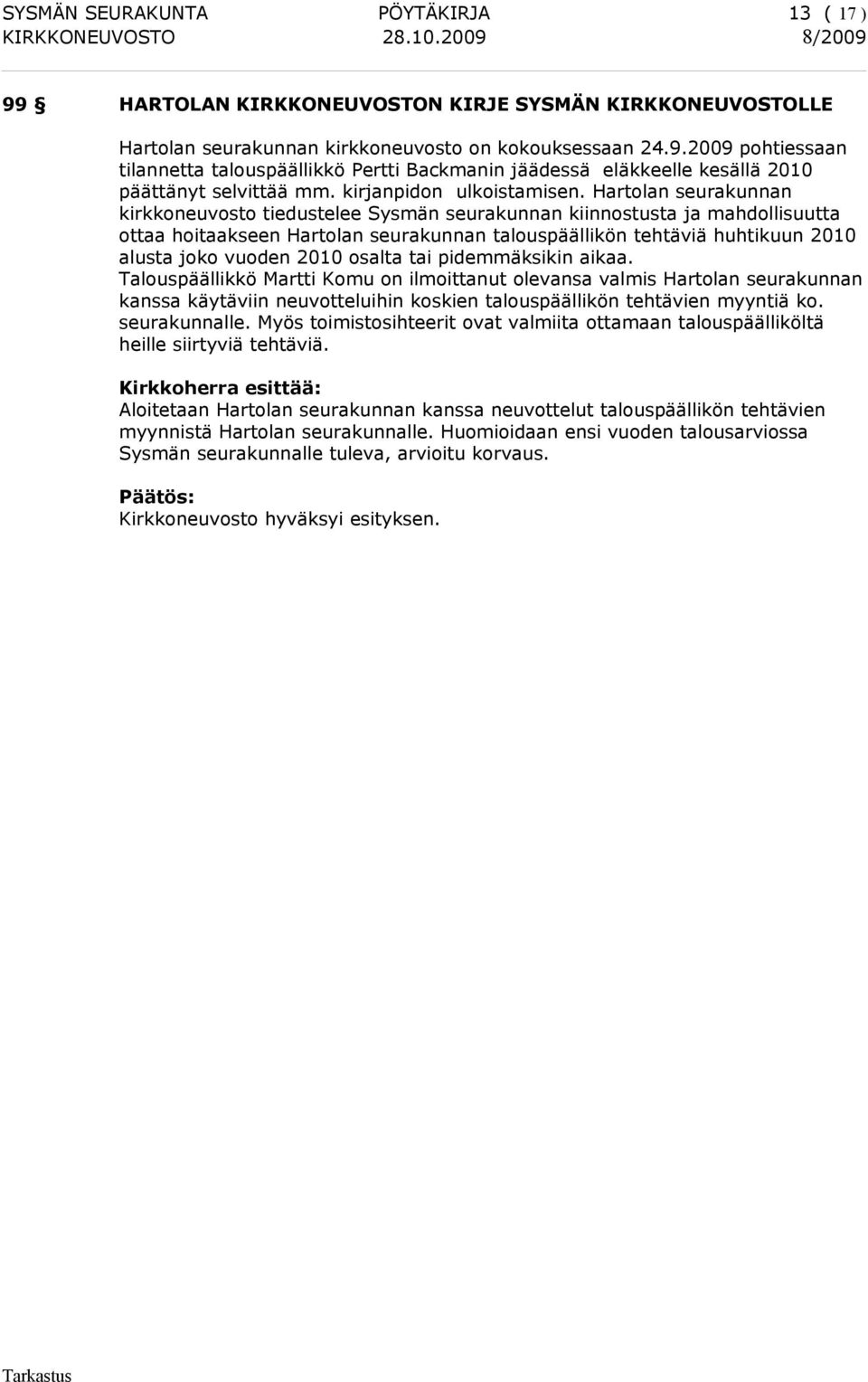 Hartolan seurakunnan kirkkoneuvosto tiedustelee Sysmän seurakunnan kiinnostusta ja mahdollisuutta ottaa hoitaakseen Hartolan seurakunnan talouspäällikön tehtäviä huhtikuun 2010 alusta joko vuoden