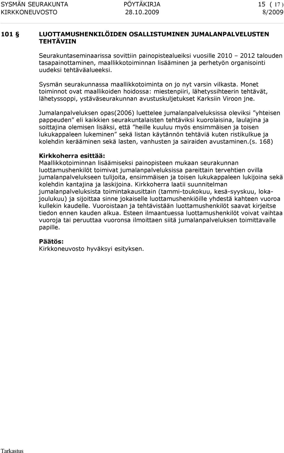 Monet toiminnot ovat maallikoiden hoidossa: miestenpiiri, lähetyssihteerin tehtävät, lähetyssoppi, ystäväseurakunnan avustuskuljetukset Karksiin Viroon jne.