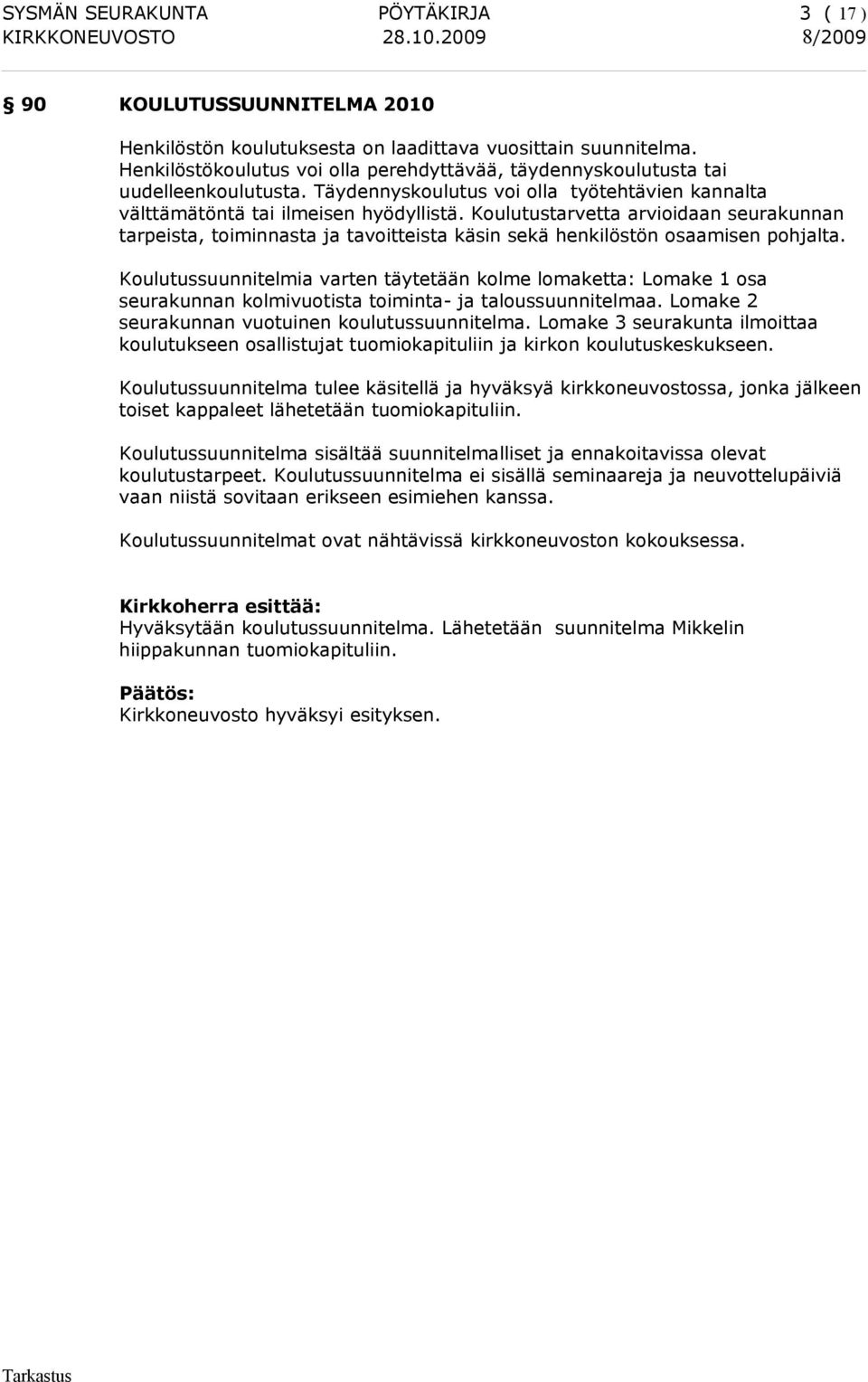 Koulutustarvetta arvioidaan seurakunnan tarpeista, toiminnasta ja tavoitteista käsin sekä henkilöstön osaamisen pohjalta.
