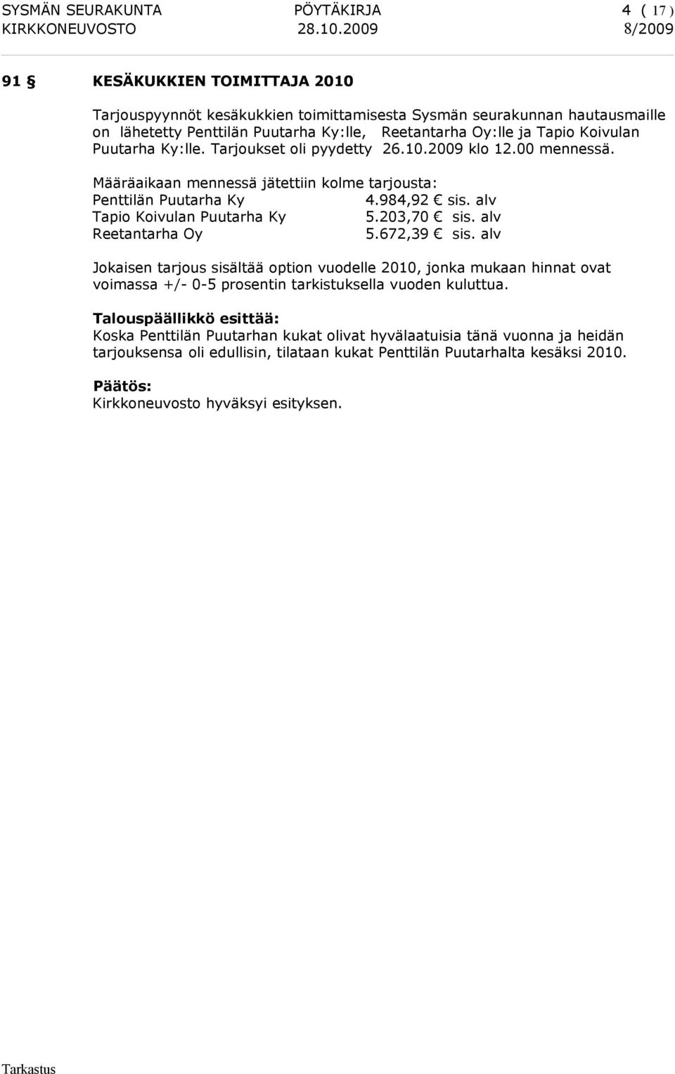 984,92 sis. alv Tapio Koivulan Puutarha Ky 5.203,70 sis. alv Reetantarha Oy 5.672,39 sis.