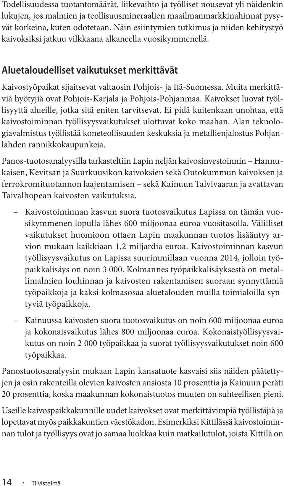 Aluetaloudelliset vaikutukset merkittävät Kaivostyöpaikat sijaitsevat valtaosin Pohjois- ja Itä-Suomessa. Muita merkittäviä hyötyjiä ovat Pohjois-Karjala ja Pohjois-Pohjanmaa.