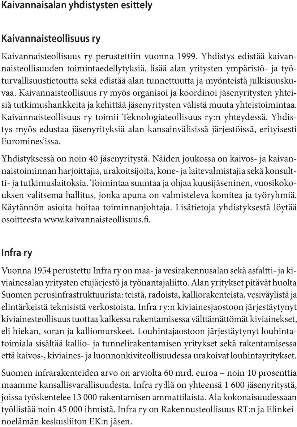 Kaivannaisteollisuus ry myös organisoi ja koordinoi jäsenyritysten yhteisiä tutkimushankkeita ja kehittää jäsenyritysten välistä muuta yhteistoimintaa.