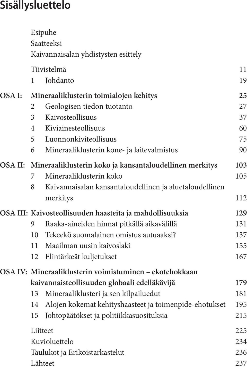 Mineraaliklusterin koko 105 8 Kaivannaisalan kansantaloudellinen ja aluetaloudellinen merkitys 112 OSA III: Kaivosteollisuuden haasteita ja mahdollisuuksia 129 9 Raaka-aineiden hinnat pitkällä