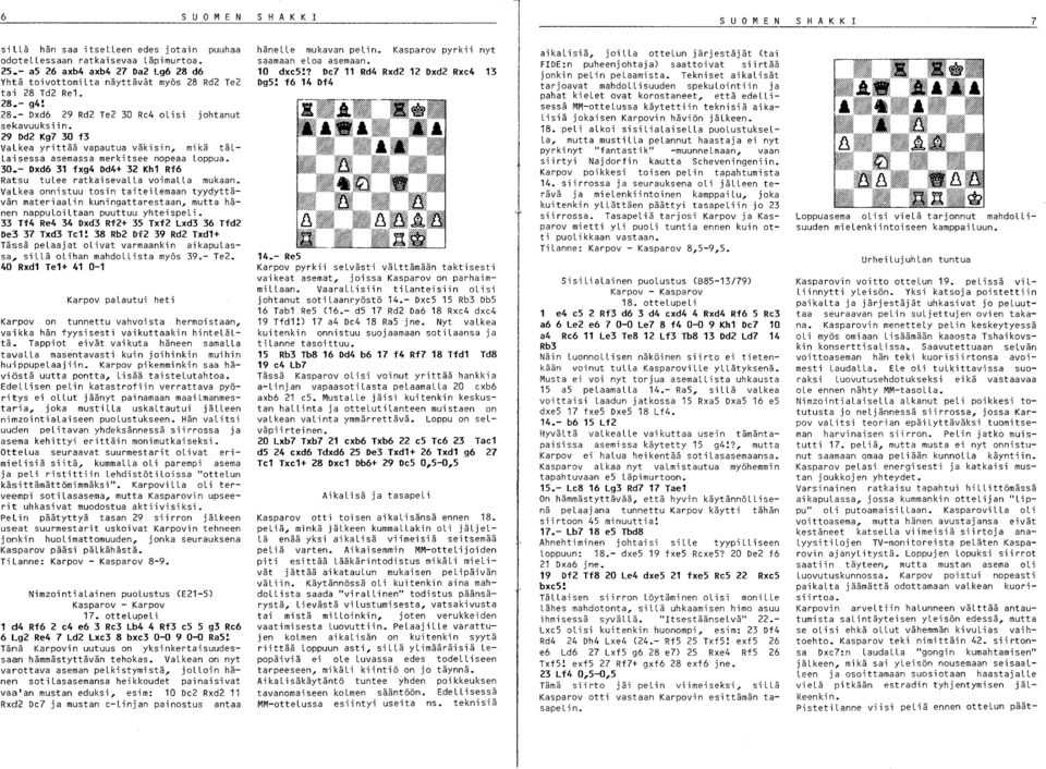 29 Dd2 Kg7 30 f3 VaLkea yrittää vapautua väkisin, mikä täl Laisessa asemassa merkitsee nopeaa Loppua. 30_- Dxd6 31 fxg4 Dd4+ 32 Kh1 Rf6 Ratsu tulee ratkaisevalla voimalla mukaan.