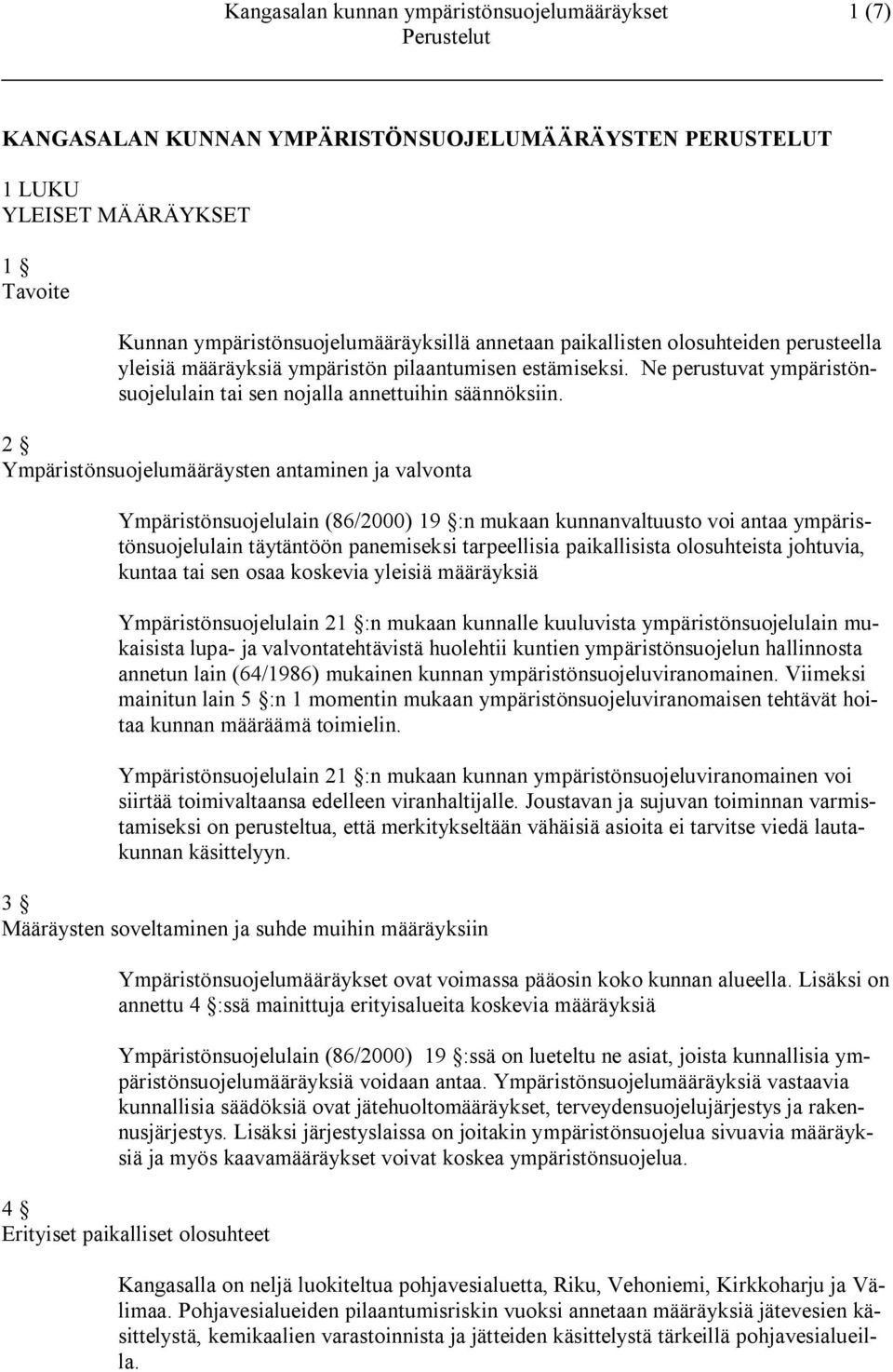 2 Ympäristönsuojelumääräysten antaminen ja valvonta Ympäristönsuojelulain (86/2000) 19 :n mukaan kunnanvaltuusto voi antaa ympäristönsuojelulain täytäntöön panemiseksi tarpeellisia paikallisista