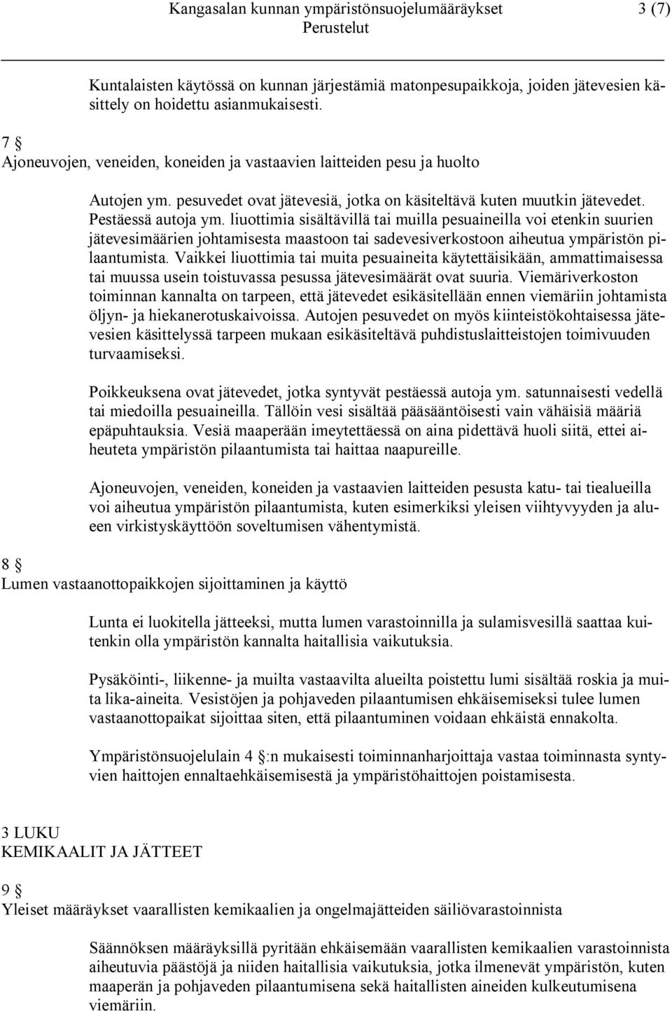 liuottimia sisältävillä tai muilla pesuaineilla voi etenkin suurien jätevesimäärien johtamisesta maastoon tai sadevesiverkostoon aiheutua ympäristön pilaantumista.
