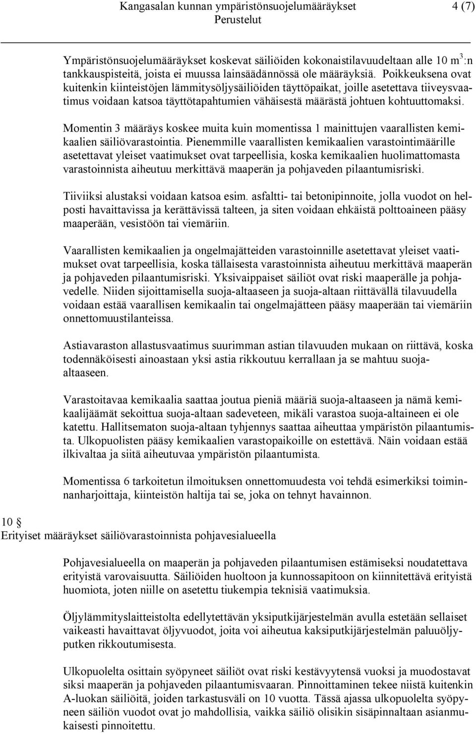Poikkeuksena ovat kuitenkin kiinteistöjen lämmitysöljysäiliöiden täyttöpaikat, joille asetettava tiiveysvaatimus voidaan katsoa täyttötapahtumien vähäisestä määrästä johtuen kohtuuttomaksi.