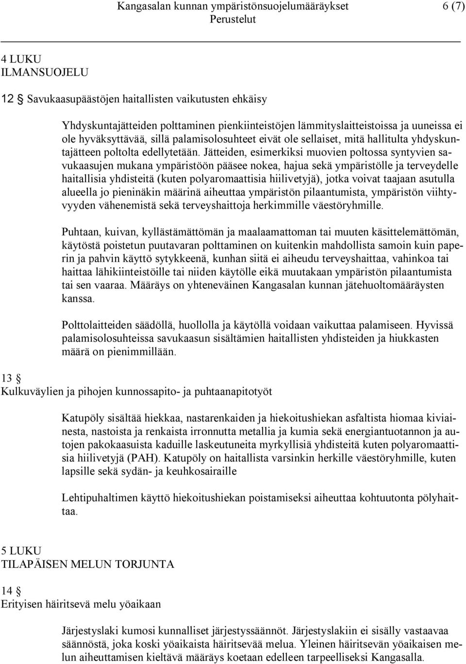 Jätteiden, esimerkiksi muovien poltossa syntyvien savukaasujen mukana ympäristöön pääsee nokea, hajua sekä ympäristölle ja terveydelle haitallisia yhdisteitä (kuten polyaromaattisia hiilivetyjä),