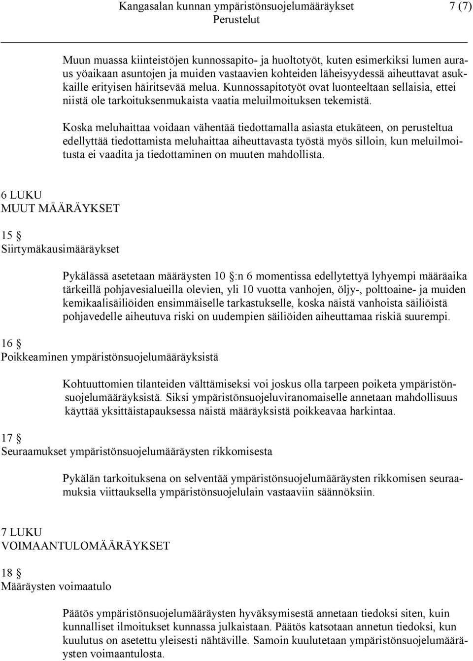 Koska meluhaittaa voidaan vähentää tiedottamalla asiasta etukäteen, on perusteltua edellyttää tiedottamista meluhaittaa aiheuttavasta työstä myös silloin, kun meluilmoitusta ei vaadita ja