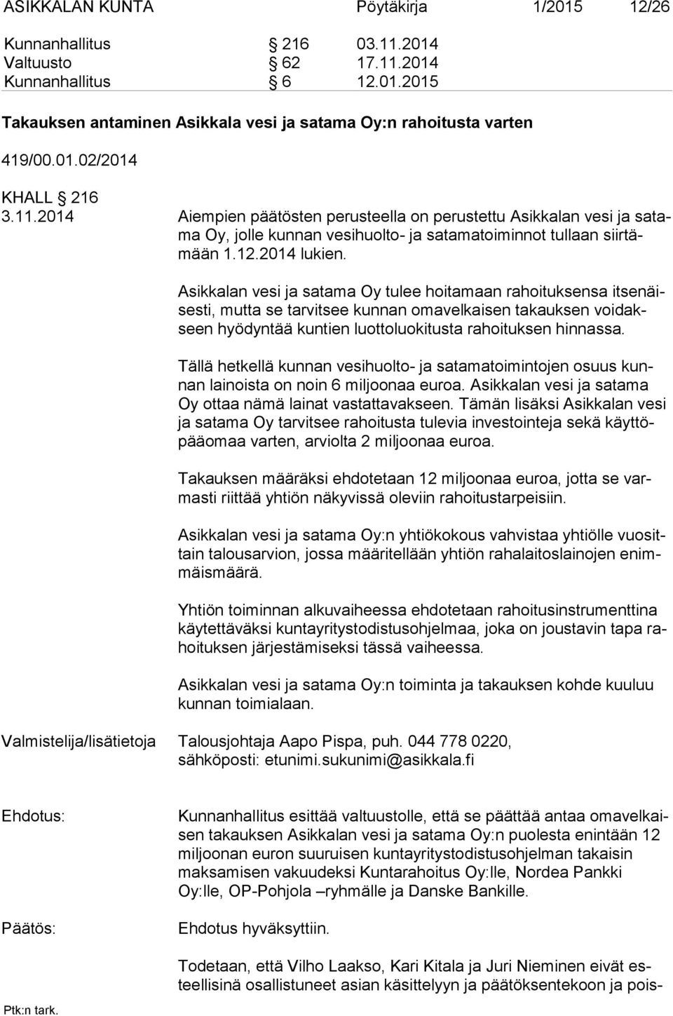 Asikkalan vesi ja satama Oy tulee hoitamaan rahoituksensa it se näises ti, mutta se tarvitsee kunnan omavelkaisen takauksen voi dakseen hyödyntää kuntien luottoluokitusta rahoituksen hinnassa.