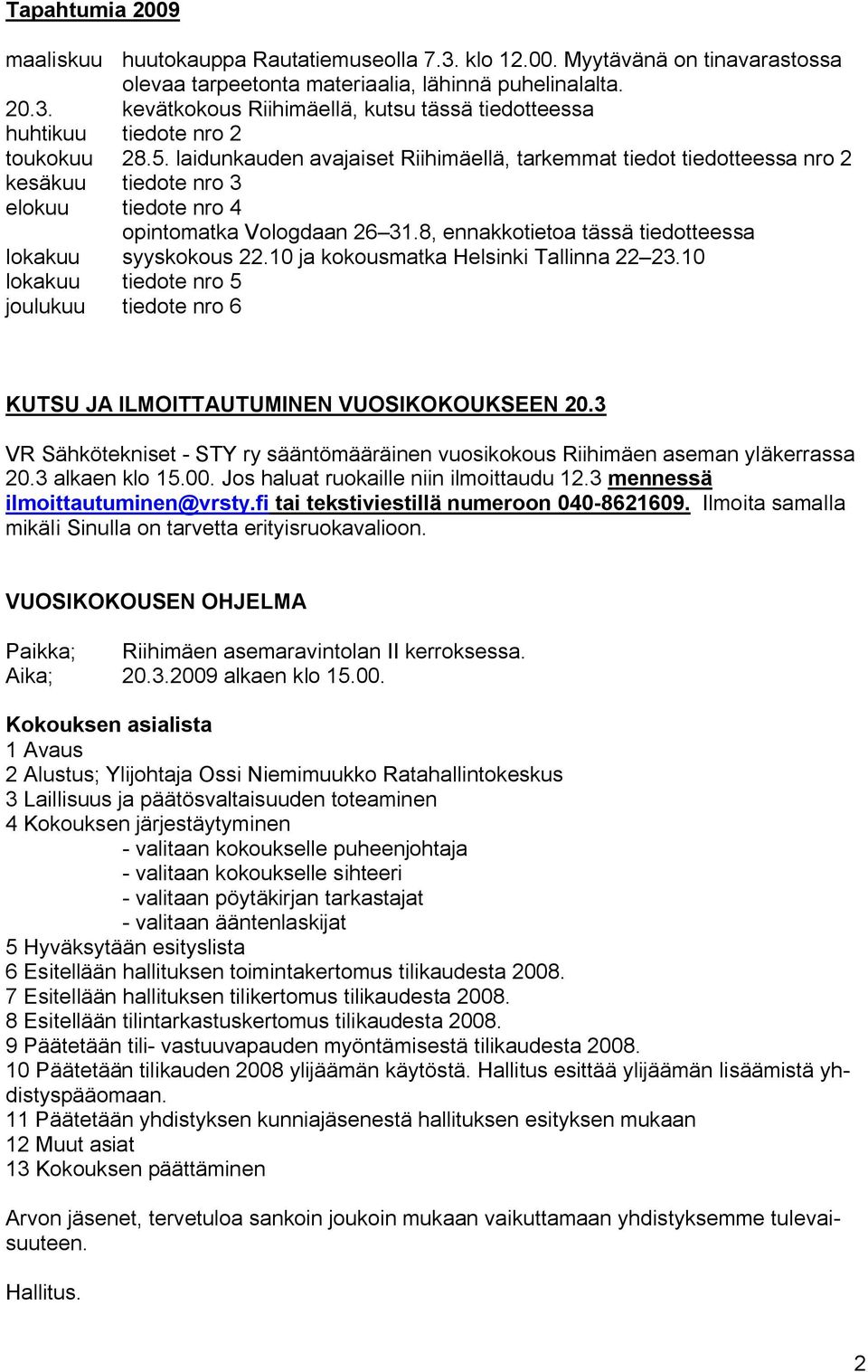 8, ennakkotietoa tässä tiedotteessa lokakuu syyskokous 22.10 ja kokousmatka Helsinki Tallinna 22 23.10 lokakuu tiedote nro 5 joulukuu tiedote nro 6 KUTSU JA ILMOITTAUTUMINEN VUOSIKOKOUKSEEN 20.