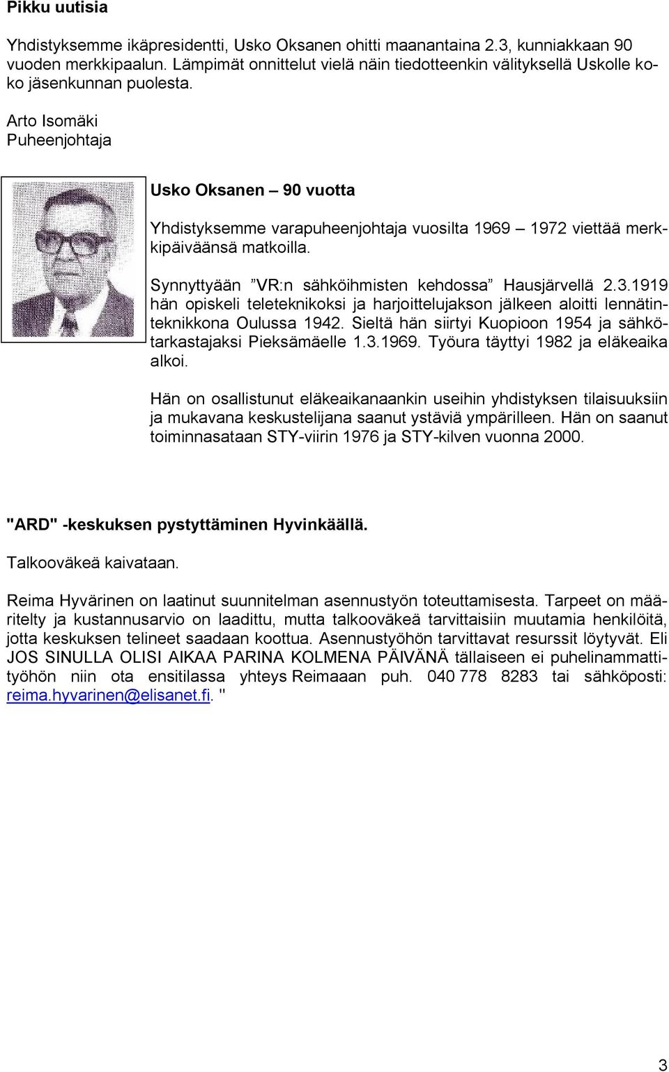 Arto Isomäki Puheenjohtaja Usko Oksanen 90 vuotta Yhdistyksemme varapuheenjohtaja vuosilta 1969 1972 viettää merkkipäiväänsä matkoilla. Synnyttyään VR:n sähköihmisten kehdossa Hausjärvellä 2.3.