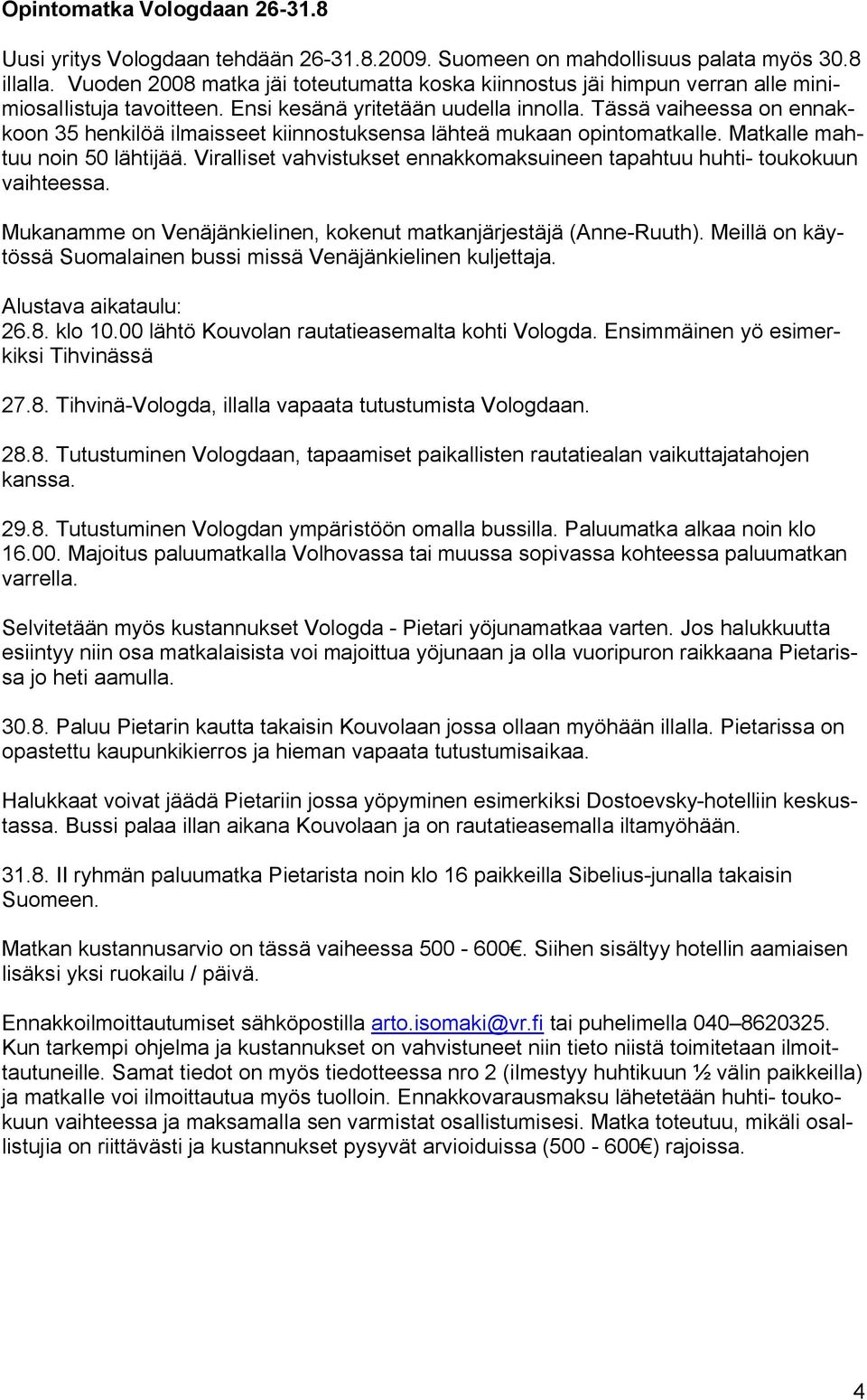 Tässä vaiheessa on ennakkoon 35 henkilöä ilmaisseet kiinnostuksensa lähteä mukaan opintomatkalle. Matkalle mahtuu noin 50 lähtijää.