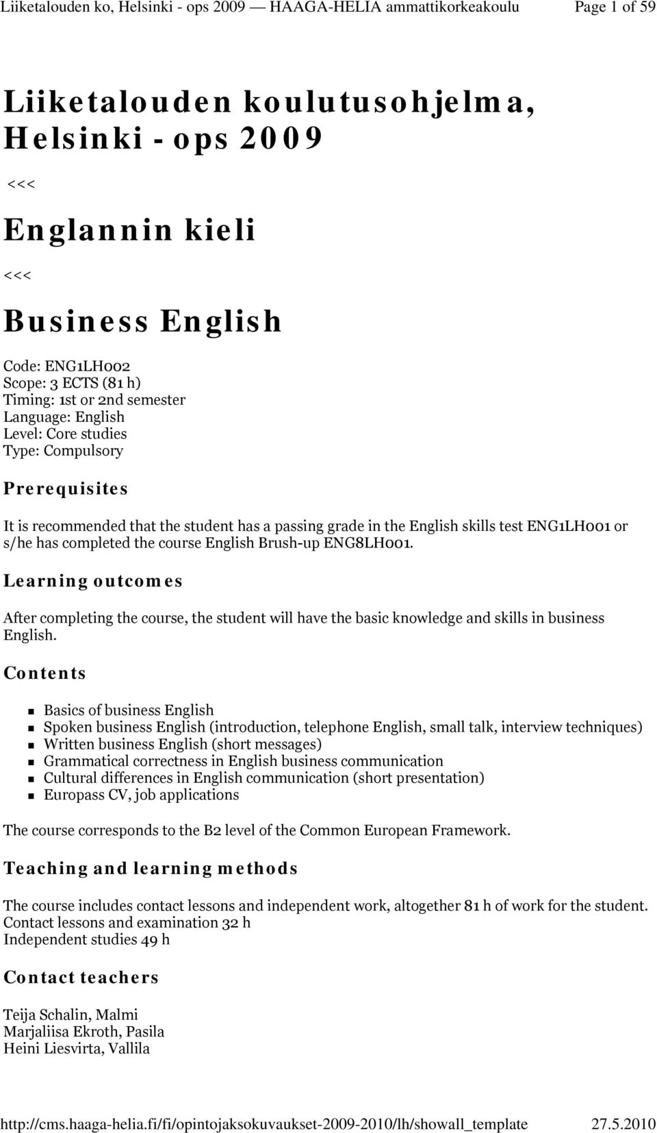Learning outcomes After completing the course, the student will have the basic knowledge and skills in business English.
