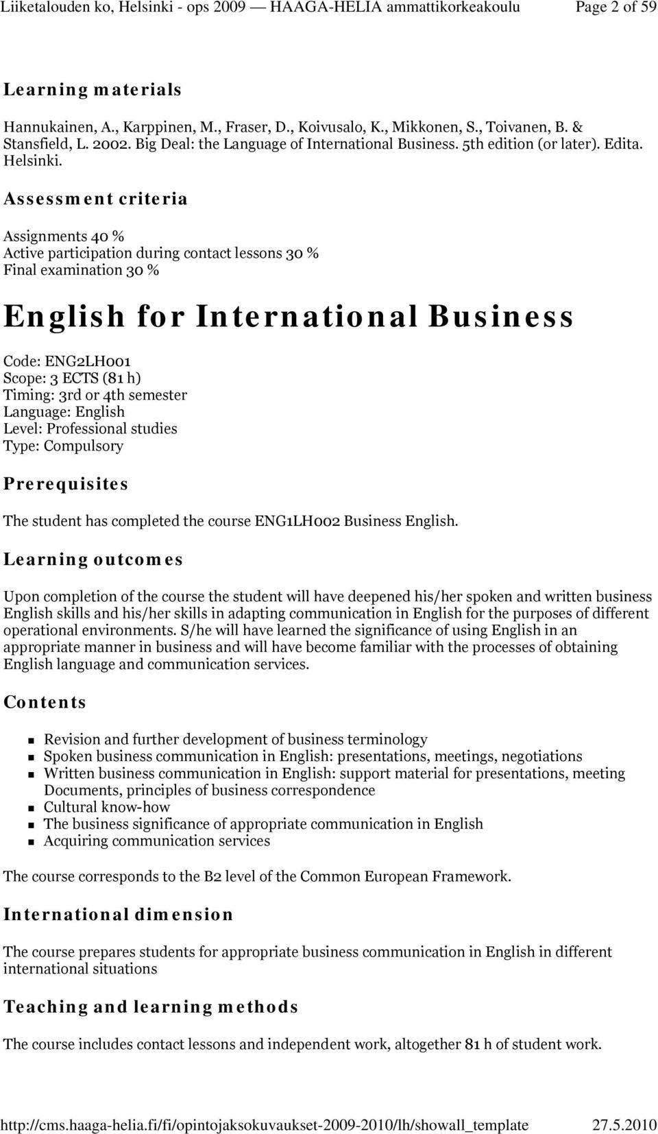 Assessment criteria Assignments 40 % Active participation during contact lessons 30 % Final examination 30 % English for International Business Code: ENG2LH001 Scope: 3 ECTS (81 h) Timing: 3rd or 4th