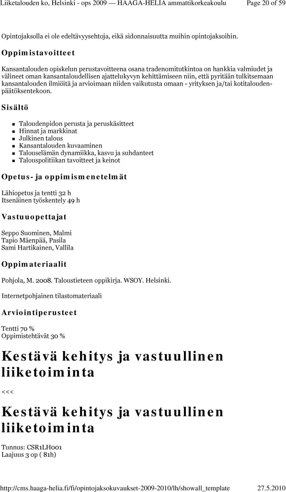 kansantalouden ilmiöitä ja arvioimaan niiden vaikutusta omaan - yrityksen ja/tai kotitaloudenpäätöksentekoon.