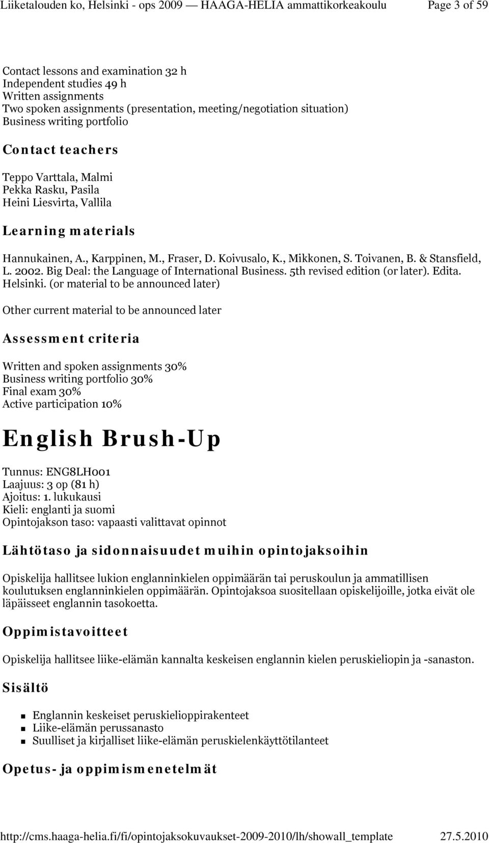 2002. Big Deal: the Language of International Business. 5th revised edition (or later). Edita. Helsinki.