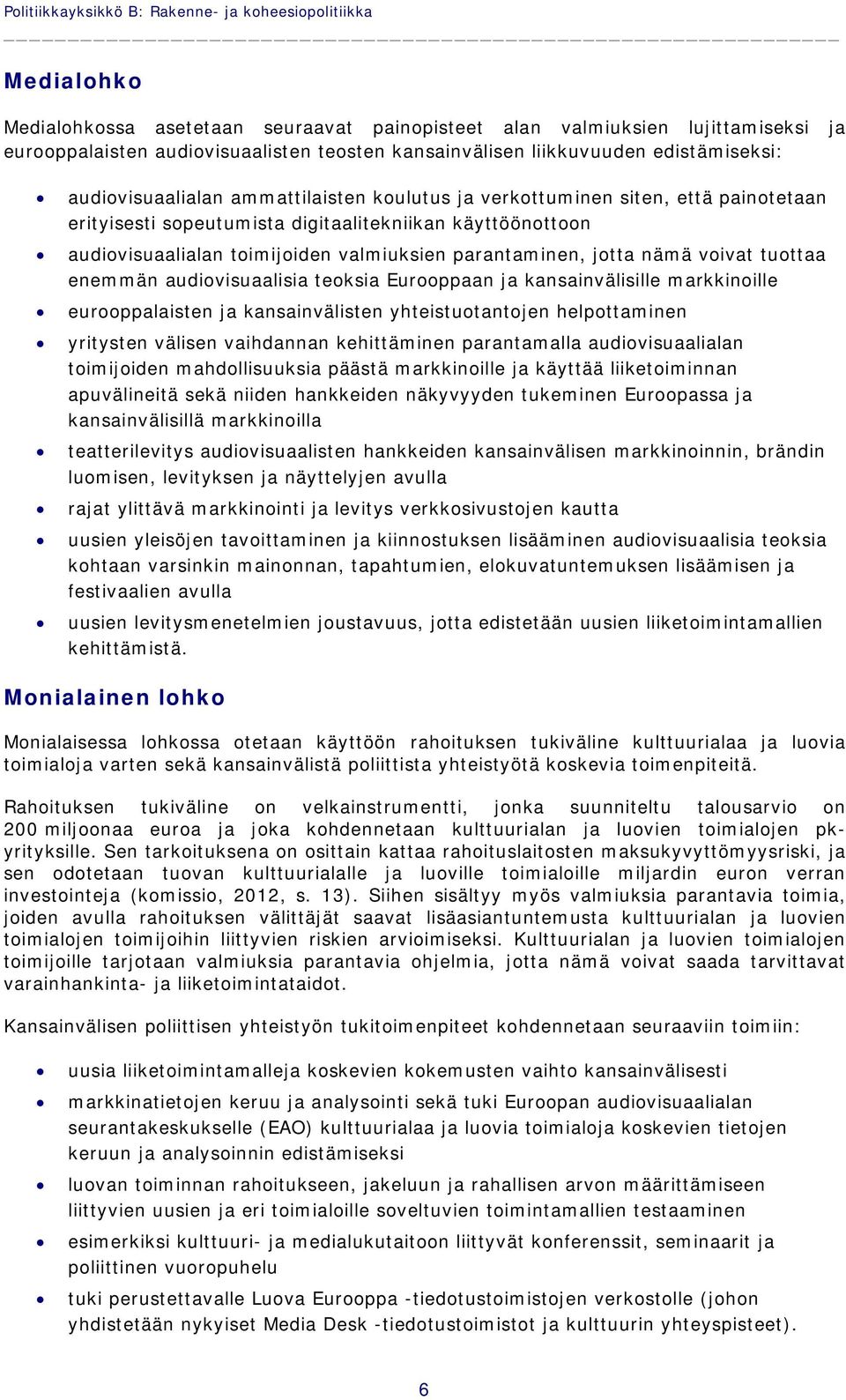 audiovisuaalialan toimijoiden valmiuksien parantaminen, jotta nämä voivat tuottaa enemmän audiovisuaalisia teoksia Eurooppaan ja kansainvälisille markkinoille eurooppalaisten ja kansainvälisten