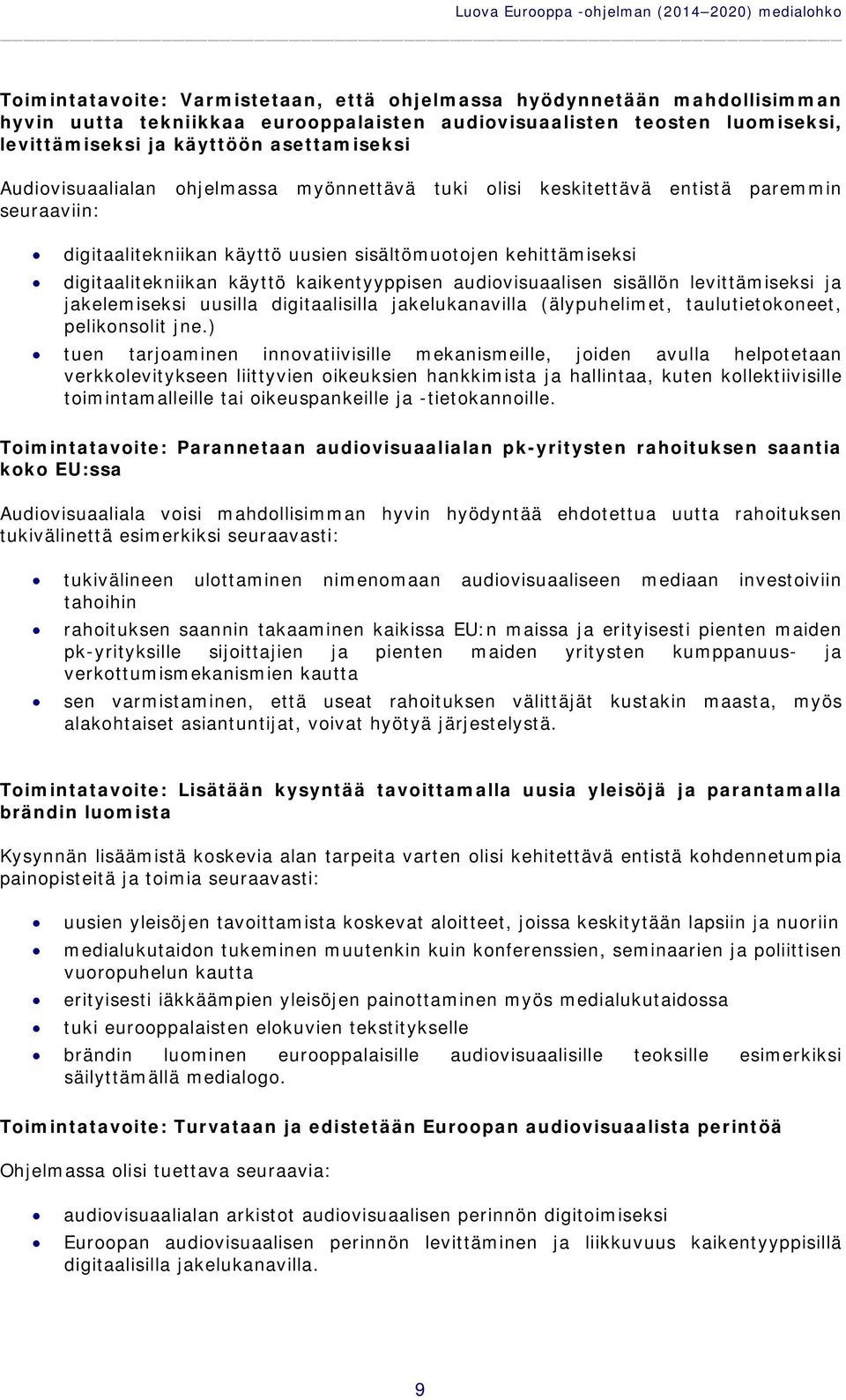 digitaalitekniikan käyttö kaikentyyppisen audiovisuaalisen sisällön levittämiseksi ja jakelemiseksi uusilla digitaalisilla jakelukanavilla (älypuhelimet, taulutietokoneet, pelikonsolit jne.