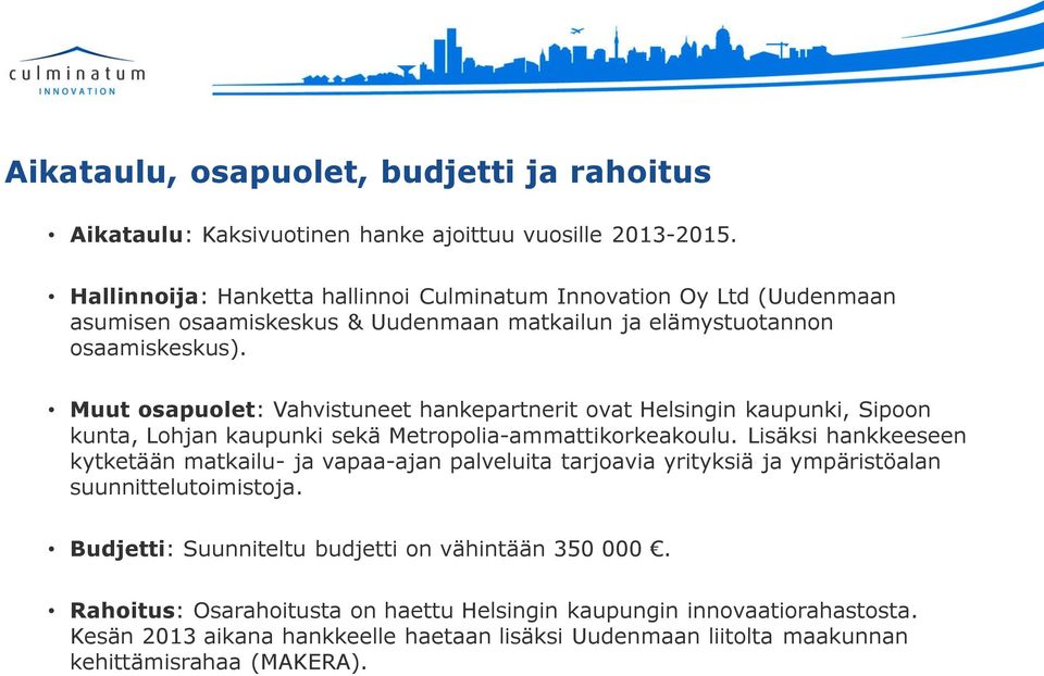 Muut osapuolet: Vahvistuneet hankepartnerit ovat Helsingin kaupunki, Sipoon kunta, Lohjan kaupunki sekä Metropolia-ammattikorkeakoulu.