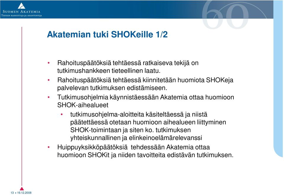 Tutkimusohjelmia käynnistäessään Akatemia ottaa huomioon SHOK-aihealueet tutkimusohjelma-aloitteita käsiteltäessä ja niistä päätettäessä otetaan