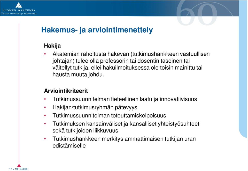 Arviointikriteerit Tutkimussuunnitelman tieteellinen laatu ja innovatiivisuus Hakijan/tutkimusryhmän pätevyys Tutkimussuunnitelman