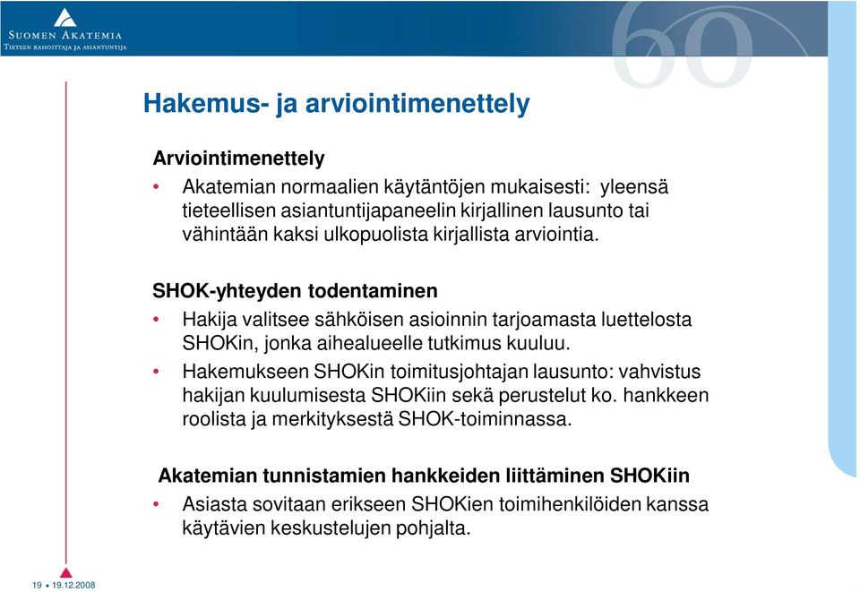 SHOK-yhteyden todentaminen Hakija valitsee sähköisen asioinnin tarjoamasta luettelosta SHOKin, jonka aihealueelle tutkimus kuuluu.