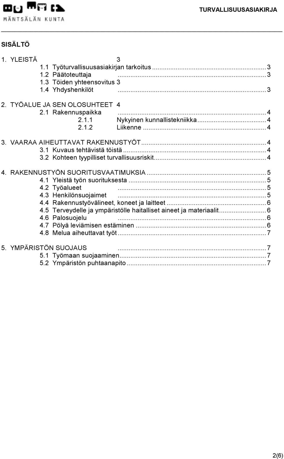 1 Yleistä työn suorituksesta... 5 4.2 Työalueet... 5 4.3 Henkilönsuojaimet... 5 4.4 Rakennustyövälineet, koneet ja laitteet... 6 4.5 Terveydelle ja ympäristölle haitalliset aineet ja materiaalit... 6 4.6 Palosuojelu.